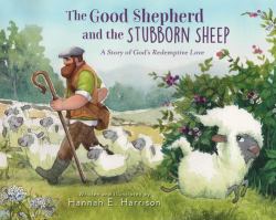 The Good Shepherd and the Stubborn Sheep : A Story of God's Redemptive Love