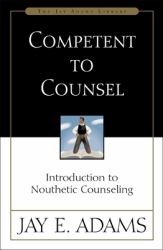 Competent to Counsel : Introduction to Nouthetic Counseling