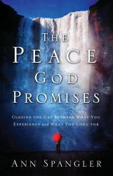 The Peace God Promises : Closing the Gap Between What You Experience and What You Long For