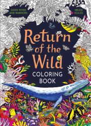 Return of the Wild Coloring Book : A Coloring Book to Celebrate and Explore the Natural World