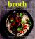 Broth : Nature's Cure-All for Health and Nutrition, with Delicious Recipes for Broths, Soups, Stews and Risottos