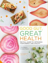 Good Gut, Great Health : The Full Guide to Optimizing Your Energy and Vitality