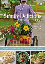 Simply Delicious Amish Cooking : Recipes and Stories from the Amish of Sarasota, Florida