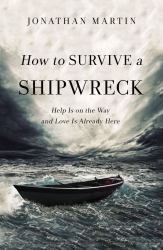 How to Survive a Shipwreck : Help Is on the Way and Love Is Already Here