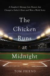 The Chicken Runs at Midnight : A Daughter's Message from Heaven That Changed a Father's Heart and Won a World Series