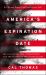 America's Expiration Date : The Fall of Empires, Superpowers ... and the Future of the United States