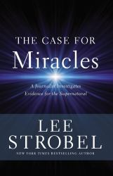 The Case for Miracles : A Journalist Investigates Evidence for the Supernatural