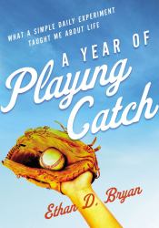 A Year of Playing Catch : What a Simple Daily Experiment Taught Me about Life