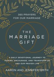 The Marriage Gift : 365 Prayers for Our Marriage: a Daily Devotional Journey to Inspire, Encourage, and Transform Us and Our Prayer Life