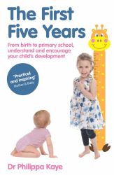 The First Five Years : From Birth to Primary School, Understand and Encourage Your Child's Development