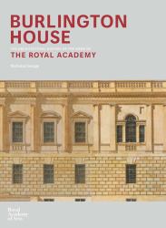 Burlington House : An Architectural History of the Home of the Royal Academy of Arts