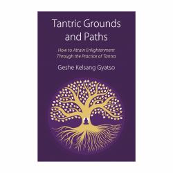 Tantric Grounds and Paths : How to Enter, Progress on, and Complete the Vajrayana Path