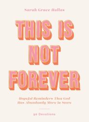 This Is Not Forever : Hopeful Reminders That God Has Abundantly More in Store (90 Devotions)