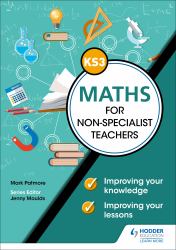 Key Stage 3 Maths for Non-Specialist Teachers: Improving Your Knowledge; Improving Your Lessons