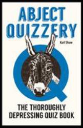 Abject Qizzery : The Thoroughly Depressing Quizz Book