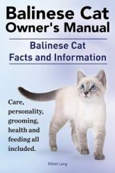 Balinese Cat Owner's Manual. Balinese Cat Facts and Information. Care, Personality, Grooming, Health and Feeding All Included