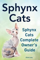 Sphynx Cats. Sphynx Cats Complete Owner?s Guide