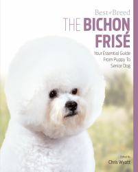 The Bichon Frise : Your Essential Guide from Puppy to Senior Dog