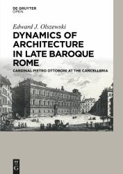 Dynamics of Architecture in Late Baroque Rome : Cardinal Pietro Ottoboni at the Cancelleria