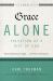 Grace Alone - Salvation As a Gift of God : What the Reformers Taught... and Why It Still Matters