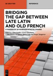 Bridging the Gap Between Late Latin and Old French : A Handbook of Morphosyntactic Change