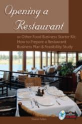 Opening a Restaurant : Or Other Food Business Starter Kit -- How to Prepare a Restaurant Business Plan and Feasibility Study