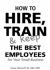 How to Hire, Train and Keep the Best Employees for Your Small Business