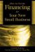 How to Get the Financing for Your New Small Business : Innovative Solutions from the Experts Who Do It Every Day