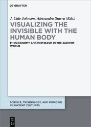 Visualizing the Invisible with the Human Body : Physiognomy and Ekphrasis in the Ancient World