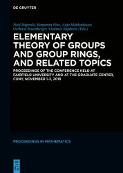 Elementary Theory of Groups and Group Rings, and Related Topics : Proceedings of the Conference Held at Fairfield University and at the Graduate Center, CUNY, November 1-2 2018