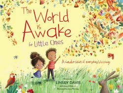 The World Is Awake for Little Ones : A Celebration of Everyday Blessings