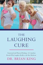 The Laughing Cure : Emotional and Physical Healing?a Comedian Reveals Why Laughter Really Is the Best Medicine