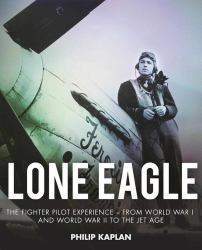 Lone Eagle : The Fighter Pilot Experience - from World War I and World War II to the Jet Age