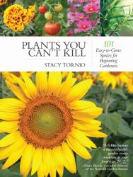 Plants You Can't Kill : 101 Easy-To-Grow Species for Beginning Gardeners