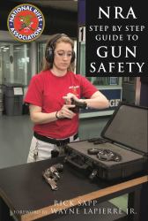 The NRA Step-By-Step Guide to Gun Safety : How to Care for, Use, and Store Your Firearms