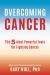 Overcoming Cancer : The 5 Most Powerful Tools for Fighting Cancer