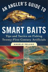 An Angler's Guide to Smart Baits : Tips and Tactics on Fishing Twenty-First Century Artificials