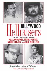 Hollywood Hellraisers : The Wild Lives and Fast Times of Marlon Brando, Dennis Hopper, Warren Beatty, and Jack Nicholson