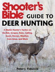 Shooter's Bible Guide to Deer Hunting : A Master Hunter's Tactics on the Rut, Scrapes, Rubs, Calling, Scent, Decoys, Weather, Core Areas, and More