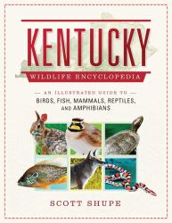 Kentucky Wildlife Encyclopedia : An Illustrated Guide to Birds, Fish, Mammals, Reptiles, and Amphibians