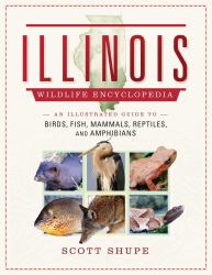 Illinois Wildlife Encyclopedia : An Illustrated Guide to Birds, Fish, Mammals, Reptiles, and Amphibians