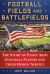 Football Fields and Battlefields : The Story of Eight Army Football Players and Their Heroic Service