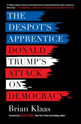 The Despot's Apprentice : Donald Trump's Attack on Democracy