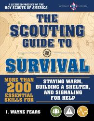 The Scouting Guide to Survival: an Officially-Licensed Book of the Boy Scouts of America : More Than 200 Essential Skills for Staying Warm, Building a Shelter, and Signaling for Help