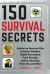 150 Survival Secrets : Advice on Survival Kits, Extreme Weather, Rapid Evacuation, Food Storage, Active Shooters, First Aid, and More