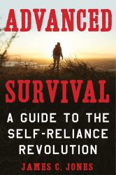 Advanced Survival : A Guide to the Self-Reliance Revolution