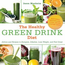 The Healthy Green Drink Diet : Advice and Recipes to Energize, Alkalize, Lose Weight, and Feel Great