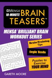 Mensa® 10-Minute Brain Teasers : Brain-Training Tips, Logic Tests, and Puzzles to Exercise Your Mind