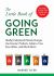 The Little Book of Going Green : Really Understand Climate Change, Use Greener Products, Adopt a Tree, Save Water, and Much More!