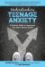 Understanding Teenage Anxiety : A Parent's Guide to Improving Your Teen's Mental Health